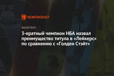 3-кратный чемпион НБА назвал преимущество титула в «Лейкерс» по сравнению с «Голден Стэйт» - championat.com - Лос-Анджелес