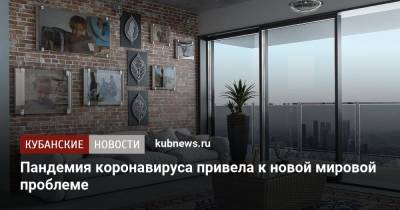 Пандемия коронавируса привела к новой мировой проблеме - kubnews.ru