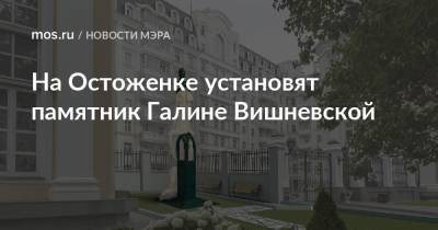 Сергей Собянин - Александр Рукавишников - На Остоженке установят памятник Галине Вишневской - mos.ru - Москва - Россия