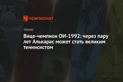 Рафаэль Надаль - Карлос Алькарас - Вице-чемпион ОИ-1992: через пару лет Алькарас может стать великим теннисистом - championat.com - Испания