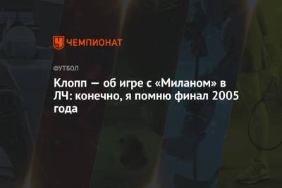 Юрген Клопп - Клопп — об игре с «Миланом» в ЛЧ: конечно, я помню финал 2005 года - championat.com