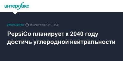 eps - PepsiCo планирует к 2040 году достичь углеродной нейтральности - smartmoney.one - Москва - Россия - США