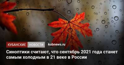 Александр Шувалов - Синоптики считают, что сентябрь 2021 года станет самым холодным в 21 веке в России - kubnews.ru - Москва - Россия