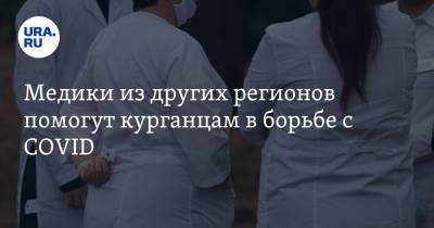 Медики из других регионов помогут курганцам в борьбе с COVID - ura.news - Россия - Санкт-Петербург - Саратов - Курганская обл. - Курган - Благовещенск