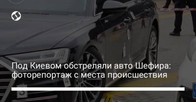 Давид Арахамия - Сергей Шефир - Антон Геращенко - Ирина Венедиктова - Под Киевом обстреляли авто Шефира: фоторепортаж с места происшествия - liga.net - Украина - Киев