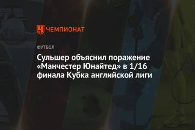 Ульяна-Гуннар Сульшер - Сульшер объяснил поражение «Манчестер Юнайтед» в 1/16 финала Кубка английской лиги - championat.com