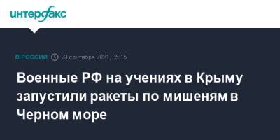 Военные РФ на учениях в Крыму запустили ракеты по мишеням в Черном море - interfax.ru - Москва - Россия - Крым - Черное Море