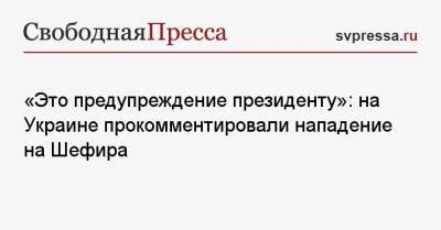 Владимир Зеленский - Сергей Шефир - Илья Кива - «Это предупреждение президенту»: на Украине прокомментировали нападение на Шефира - svpressa.ru - Украина - Киев - Венгрия