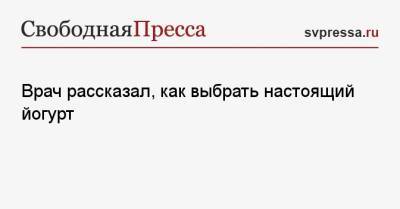 Михаил Гинзбург - Врач рассказал, как выбрать настоящий йогурт - svpressa.ru