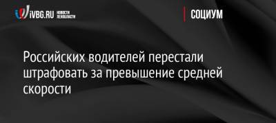 Российских водителей перестали штрафовать за превышение средней скорости - ivbg.ru - Россия - Украина