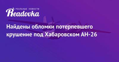 Найдены обломки потерпевшего крушение под Хабаровском АН-26 - readovka.ru - Хабаровский край - Хабаровск