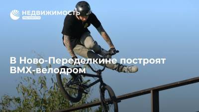 Москомстройинвест: в Ново-Переделкине построят BMX-велодром - realty.ria.ru - Москва