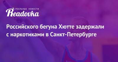 Российского бегуна Хютте задержали с наркотиками в Санкт-Петербурге - readovka.news - Россия - Санкт-Петербург