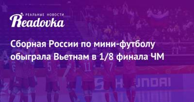 Дмитрий Хохлов - Сборная России по мини-футболу обыграла Вьетнам в 1/8 финала ЧМ - readovka.ru - Россия - Литва - Вьетнам - Аргентина - Парагвай