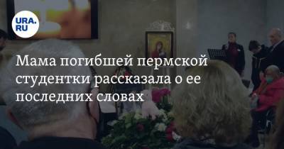 Тимур Бекмансуров - Мама погибшей пермской студентки рассказала о ее последних словах - ura.news - Пермь