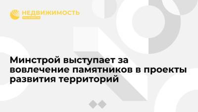 Минстрой выступает за вовлечение памятников в проекты развития территорий - realty.ria.ru - Россия - Великий Новгород