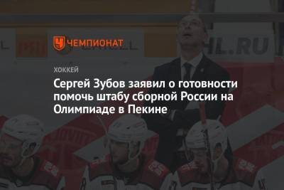 Сергей Зубов - Сергей Зубов заявил о готовности помочь штабу сборной России на Олимпиаде в Пекине - championat.com - Россия - Пекин