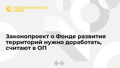 Андрей Максимов - Законопроект о Фонде развития территорий нужно доработать, считают в ОП - realty.ria.ru - Москва