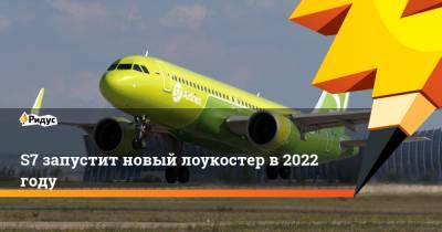 S7 запустит новый лоукостер в 2022 году - ridus.ru - Москва - Россия - Московская обл.