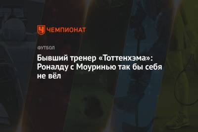 Криштиану Роналду - Ульяна-Гуннар Сульшер - Жозе Моуринью - Бывший тренер «Тоттенхэма»: Роналду с Моуринью так бы себя не вёл - championat.com