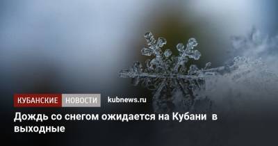 Дождь со снегом ожидается на Кубани в выходные - kubnews.ru - Краснодарский край - Краснодар