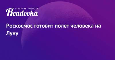 Дмитрий Рогозин - Роскосмос готовит полет человека на Луну - readovka.ru
