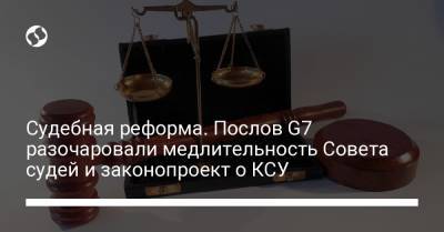 Судебная реформа. Послов G7 разочаровали медлительность Совета судей и законопроект о КСУ - liga.net - Украина