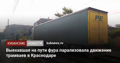 Выехавшая на пути фура парализовала движение трамваев в Краснодаре - kubnews.ru - Краснодарский край - Краснодар