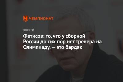 Вячеслав Фетисов - Сергей Федоров - Алексей Жамнов - Дмитрий Сторожев - Фетисов: то, что у сборной России до сих пор нет тренера на Олимпиаду, — это бардак - championat.com - Россия