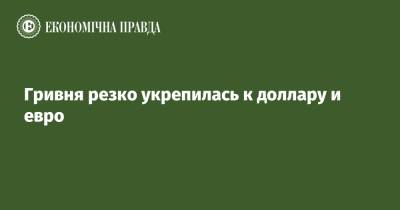 Гривня резко укрепилась к доллару и евро - epravda.com.ua - Украина