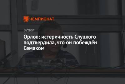 Леонид Слуцкий - Геннадий Орлов - Орлов: истеричность Слуцкого подтвердила, что он побеждён Семаком - championat.com - Москва - Санкт-Петербург