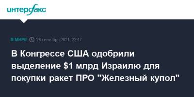 В Конгрессе США одобрили выделение $1 млрд Израилю для покупки ракет ПРО "Железный купол" - interfax.ru - Москва - США - Израиль