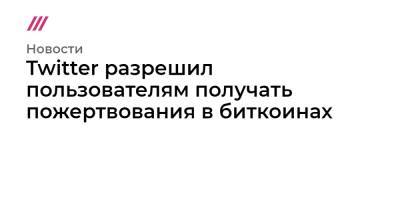 Twitter разрешил пользователям получать пожертвования в биткоинах - tvrain.ru - Россия - Twitter