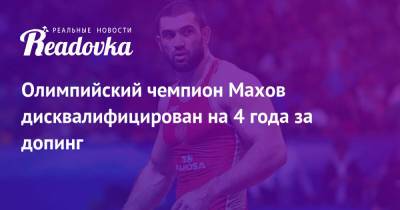 Олимпийский чемпион Махов дисквалифицирован на 4 года за допинг - readovka.news - Россия - Лондон