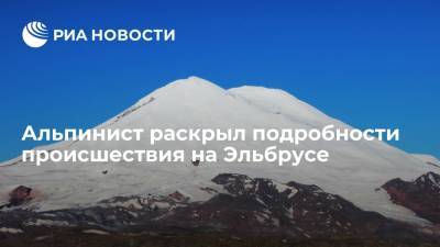 Выживший после трагедии на Эльбрусе альпинист раскрыл подробности произошедшего - ria.ru - Москва