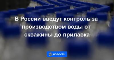 В России введут контроль за производством воды от скважины до прилавка - news.mail.ru - Россия