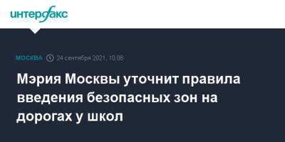 Сергей Собянин - Мэрия Москвы уточнит правила введения безопасных зон на дорогах у школ - interfax.ru - Москва