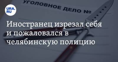 Иностранец изрезал себя и пожаловался в челябинскую полицию - ura.news - Россия - Казахстан - Челябинская обл. - Челябинск