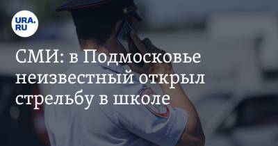 СМИ: в Подмосковье неизвестный открыл стрельбу в школе - ura.news - Россия - Московская обл.