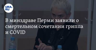 Анастасия Крутень - Виталий Костарев - В минздраве Перми заявили о смертельном сочетании гриппа и COVID - ura.news - Пермь - Пермский край