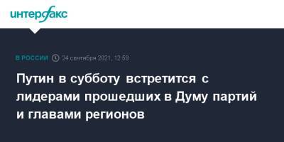 Владимир Путин - Дмитрий Песков - Путин в субботу встретится с лидерами прошедших в Думу партий и главами регионов - interfax.ru - Москва - Россия
