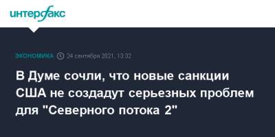 Анатолий Аксаков - В Думе сочли, что новые санкции США не создадут серьезных проблем для "Северного потока 2" - interfax.ru - Москва - США - Вашингтон