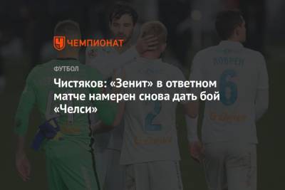 Дмитрий Чистяков - Чистяков: «Зенит» в ответном матче намерен снова дать бой «Челси» - championat.com
