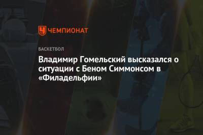Бен Симмонс - Владимир Гомельский - Владимир Гомельский высказался о ситуации с Беном Симмонсом в «Филадельфии» - championat.com