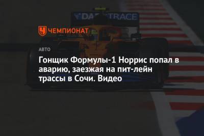 Ландо Норрис - Гонщик Формулы-1 Норрис попал в аварию, заезжая на пит-лейн трассы в Сочи. Видео - championat.com - Россия - Англия - Сочи