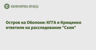 Андрей Крищенко - Остров на Оболони: КГГА и Крищенко ответили на расследование "Схем" - epravda.com.ua - Украина - Киев