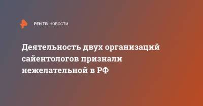 Деятельность двух организаций сайентологов признали нежелательной в РФ - ren.tv - Россия