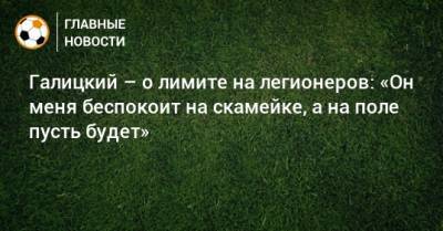 Сергей Галицкий - Галицкий – о лимите на легионеров: «Он меня беспокоит на скамейке, а на поле пусть будет» - bombardir.ru - Краснодар