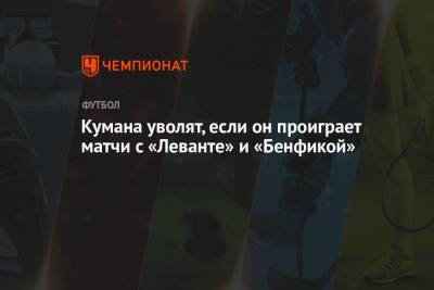 Рональд Куман - Жоан Лапорт - Кумана уволят, если он проиграет матчи с «Леванте» и «Бенфикой» - championat.com - Испания