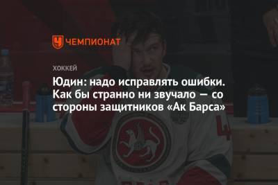 Дмитрий Юдин - Юдин: надо исправлять ошибки. Как бы странно ни звучало — со стороны защитников «Ак Барса» - championat.com
